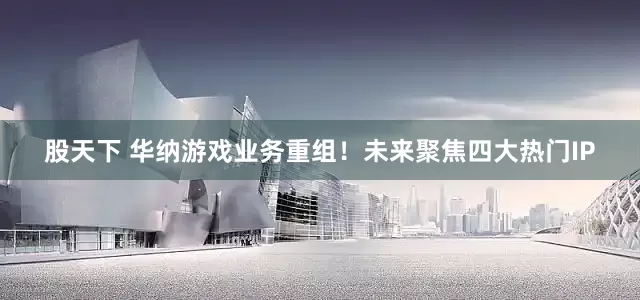 股天下 华纳游戏业务重组！未来聚焦四大热门IP