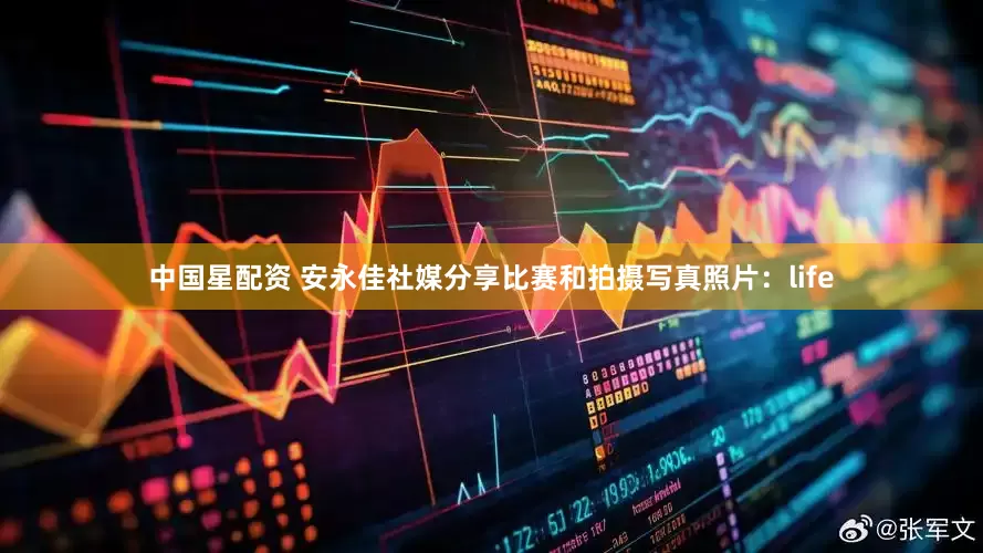 中国星配资 安永佳社媒分享比赛和拍摄写真照片：life